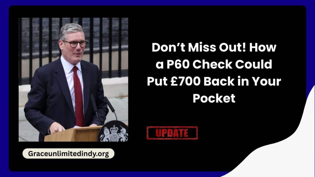Don’t Miss Out! How a P60 Check Could Put £700 Back in Your Pocket