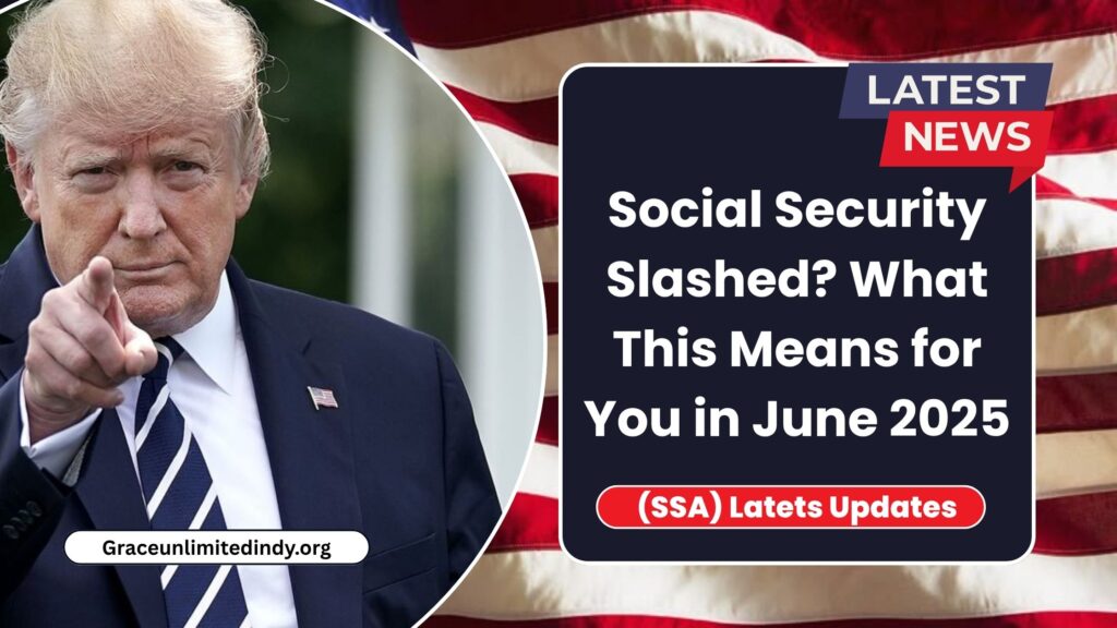 Social Security Slashed? What This Means for You in June 2025