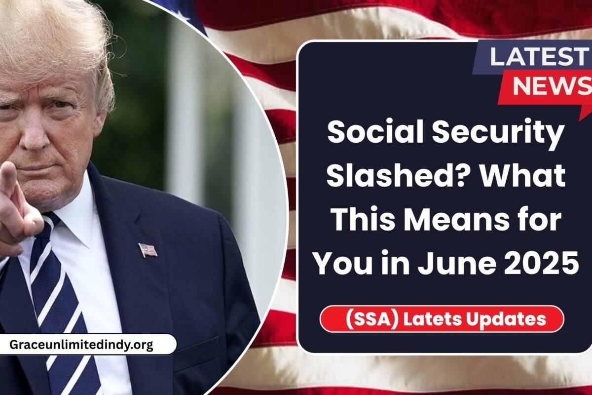 Social Security Slashed? What This Means for You in June 2025
