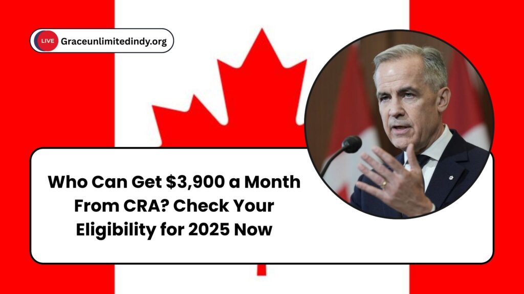 Who Can Get $3,900 a Month From CRA? Check Your Eligibility for 2025 Now