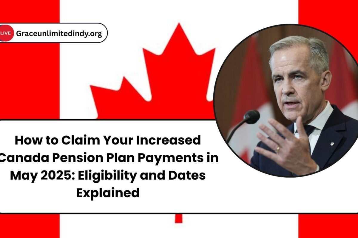 How to Claim Your Increased Canada Pension Plan Payments in May 2025: Eligibility and Dates Explained