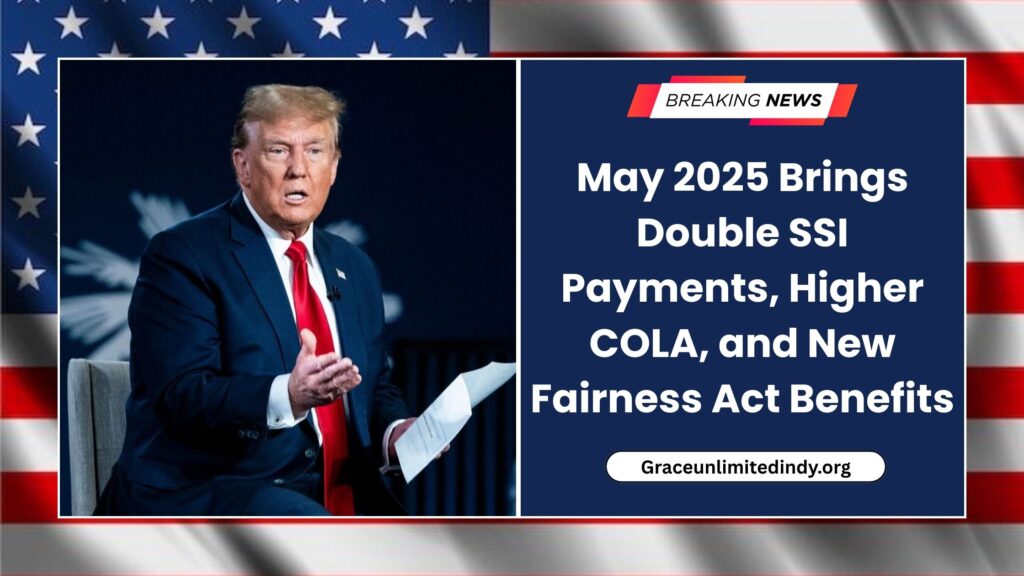 May 2025 Brings Double SSI Payments, Higher COLA, and New Fairness Act Benefits