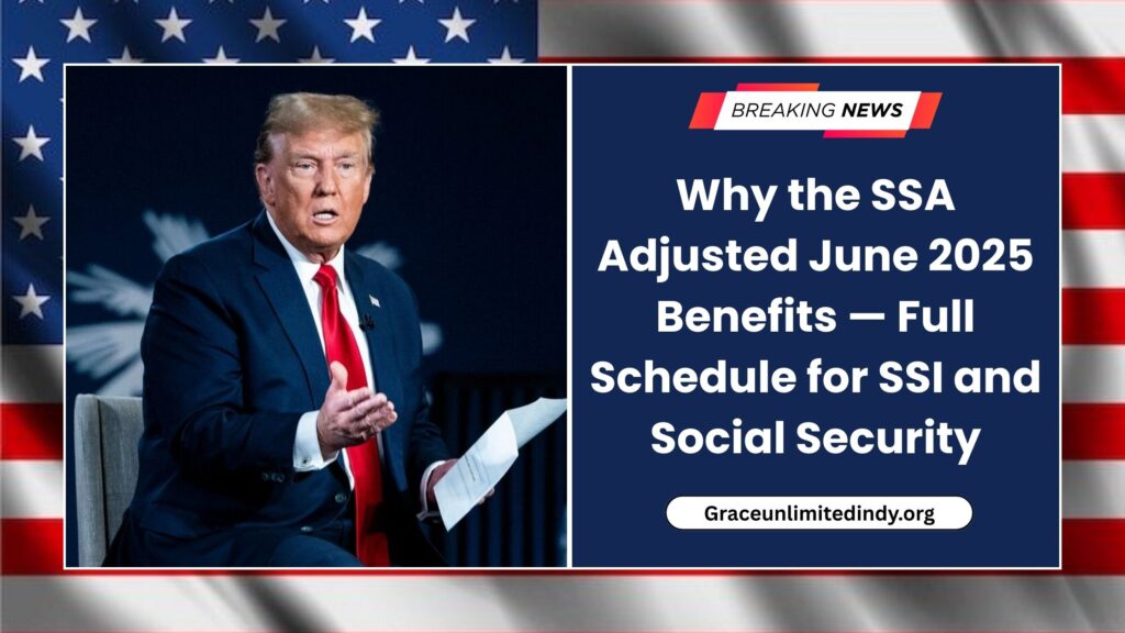 Why the SSA Adjusted June 2025 Benefits — Full Schedule for SSI and Social Security
