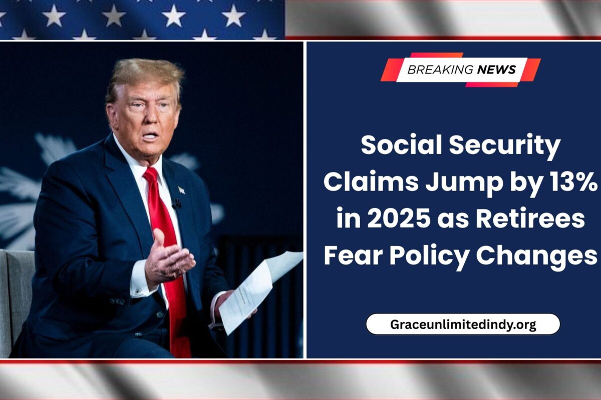 Social Security Claims Jump by 13% in 2025 as Retirees Fear Policy Changes