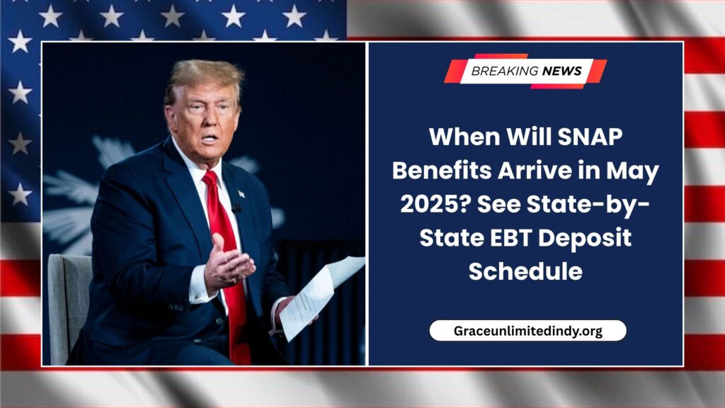 When Will SNAP Benefits Arrive in May 2025? See State-by-State EBT Deposit Schedule